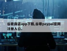 谷歌商店app下载,谷歌paypal官网注册入口。