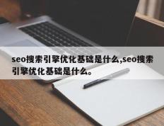 seo搜索引擎优化基础是什么,seo搜索引擎优化基础是什么。