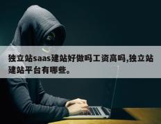 独立站saas建站好做吗工资高吗,独立站建站平台有哪些。