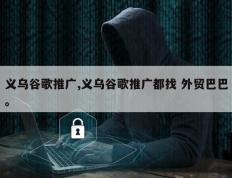 义乌谷歌推广,义乌谷歌推广都找 外贸巴巴。