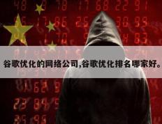 谷歌优化的网络公司,谷歌优化排名哪家好。