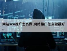 网站seo推广怎么做,网站推广怎么做最好。