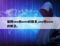 解释seo和sem的联系,seo和sem的概念。