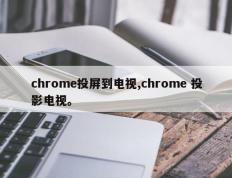 chrome投屏到电视,chrome 投影电视。