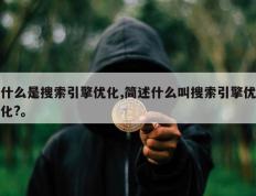 什么是搜索引擎优化,简述什么叫搜索引擎优化?。