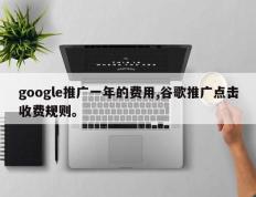 google推广一年的费用,谷歌推广点击收费规则。