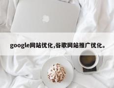 google网站优化,谷歌网站推广优化。