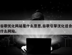 谷歌优化网站是什么意思,谷歌引擎优化适合什么网站。
