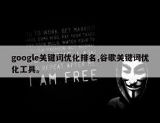 google关键词优化排名,谷歌关键词优化工具。