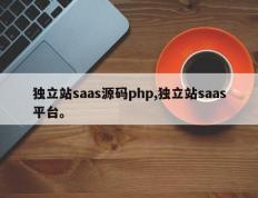 独立站saas源码php,独立站saas平台。