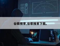 谷歌搜索,谷歌搜索下载。