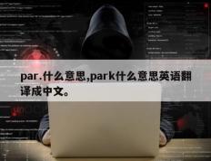 par.什么意思,park什么意思英语翻译成中文。