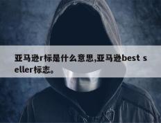 亚马逊r标是什么意思,亚马逊best seller标志。