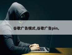 谷歌广告模式,谷歌广告pin。