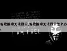 谷歌搜索无法显示,谷歌搜索无法显示怎么办。