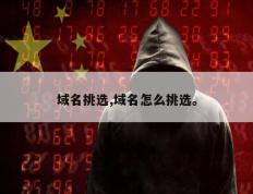 域名挑选,域名怎么挑选。