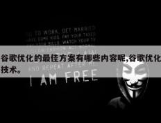 谷歌优化的最佳方案有哪些内容呢,谷歌优化技术。