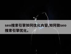 seo搜索引擎如何优化内容,如何做seo搜索引擎优化。