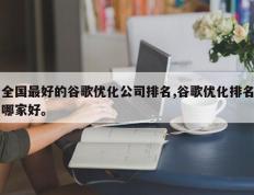 全国最好的谷歌优化公司排名,谷歌优化排名哪家好。