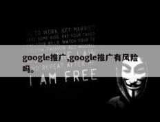 google推广,google推广有风险吗。