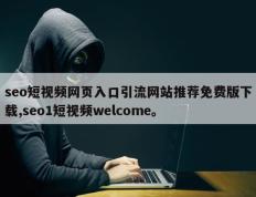 seo短视频网页入口引流网站推荐免费版下载,seo1短视频welcome。