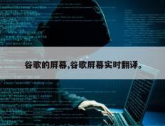 谷歌的屏幕,谷歌屏幕实时翻译。