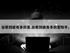 谷歌到底有多厉害,谷歌到底有多厉害知乎。