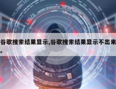 谷歌搜索结果显示,谷歌搜索结果显示不出来。