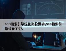 seo搜索引擎优化岗位要求,seo搜索引擎优化工资。