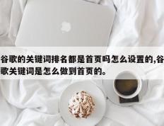谷歌的关键词排名都是首页吗怎么设置的,谷歌关键词是怎么做到首页的。