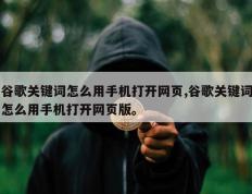 谷歌关键词怎么用手机打开网页,谷歌关键词怎么用手机打开网页版。