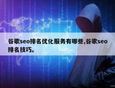 谷歌seo排名优化服务有哪些,谷歌seo排名技巧。