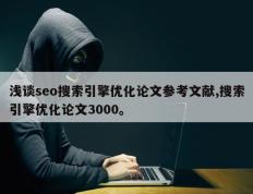 浅谈seo搜索引擎优化论文参考文献,搜索引擎优化论文3000。
