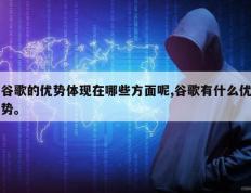 谷歌的优势体现在哪些方面呢,谷歌有什么优势。