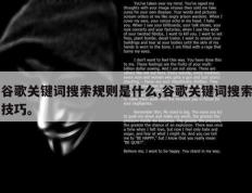 谷歌关键词搜索规则是什么,谷歌关键词搜索技巧。