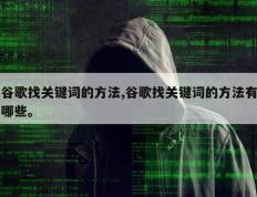 谷歌找关键词的方法,谷歌找关键词的方法有哪些。