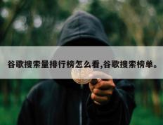 谷歌搜索量排行榜怎么看,谷歌搜索榜单。