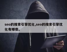 seo的搜索引擎优化,seo的搜索引擎优化有哪些。