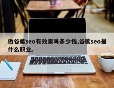 做谷歌seo有效果吗多少钱,谷歌seo是什么职业。