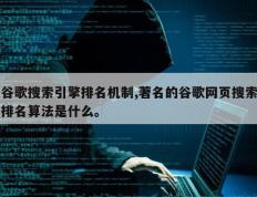 谷歌搜索引擎排名机制,著名的谷歌网页搜索排名算法是什么。