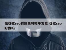 做谷歌seo有效果吗知乎文章 谷歌seo好做吗