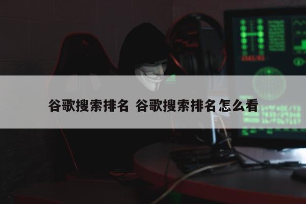谷歌搜索排名 谷歌搜索排名怎么看
