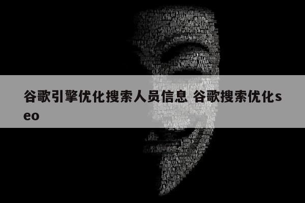 谷歌引擎优化搜索人员信息 谷歌搜索优化seo