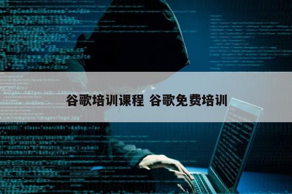 谷歌培训课程 谷歌免费培训